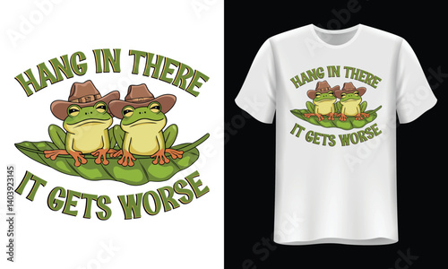 Funny Frogs with 'Hang in There, It Gets Worse' Quote Humorous Animal T-Shirt Design, Vector art illustration