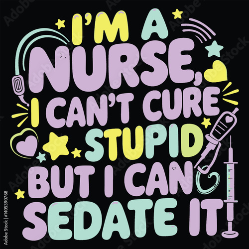 I'm a Nurse, I Can't Cure Stupid But I Can Sedate It!: A fun and sassy design featuring the quote "I'm a nurse, I can't cure stupid but I can sedate it!"  perfect for nurses, medical professionals.
