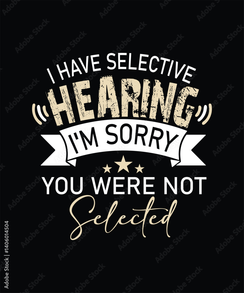 Fototapeta premium I HAVE selective HEARING I_M sorry YOU WERE NOT selecteD t shirt design
