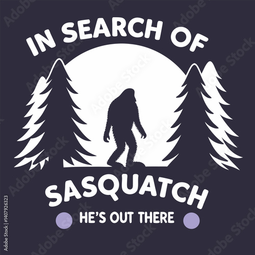 In Search Of Sasquatch He's Out There Bigfoot T-Shirt.