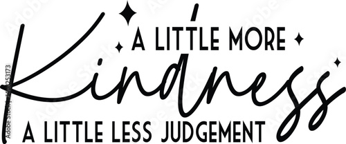 A little more kindness a little less judgement