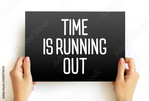 Time is Running Out means that there is a limited or decreasing amount of time remaining to complete a task, make a decision, or achieve something, text concept on card