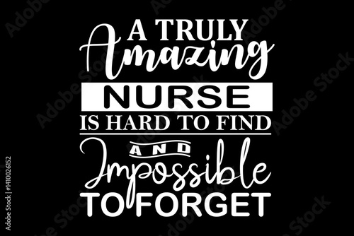 A truly amazing nurse is hard to find and impossible to forget svg nurse quotes typography t-shirt design for cricut.