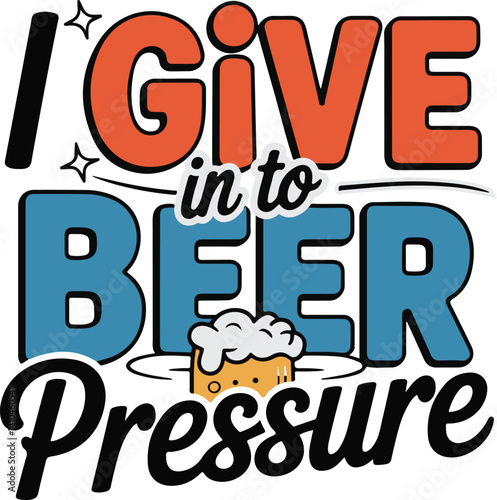 I give in to beer pressure text typography design