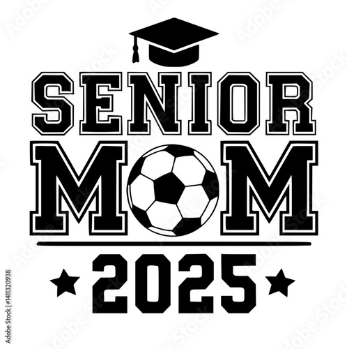 Senior Mom 2025 Soccer Graduation Graphic, Bold black and white design featuring "Senior Mom 2025" with a soccer ball, stars, and graduation cap for proud mothers.

