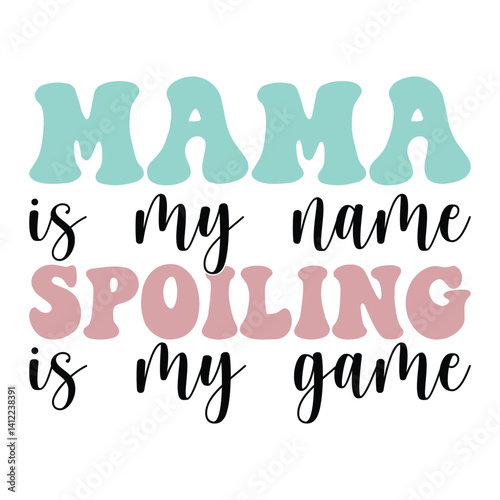  Mama Is My Name Spoiling Is My Game - Happy Mother's Day T-shirt Design vector, Mama Design Sublimation, Retro Mom Typography Tee Shirt