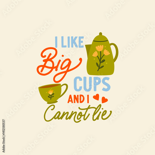 I like big cups and i cannot lie tea vector quote. Rustic teapot and teacup. Flat graphic vector illustration isolated on white background. Cartoon ceramic teapot and mug.