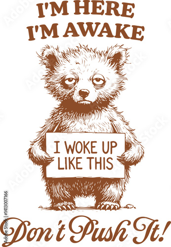 Grumpy Bear I’m Here I’m Awake Don’t Push It – Funny Animal Illustration with “I Woke Up Like This” Sign for Sleepy Mood and Morning Struggles