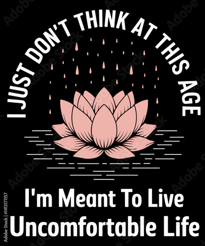 Don't Think At This Age I'm Meant To Live Uncomfortable Life funny sarcastic