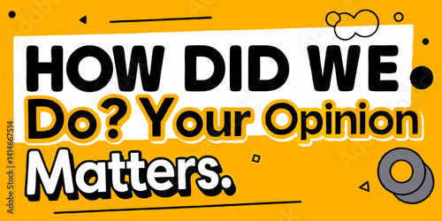 An eye-catching graphic stating "How did we do? Your opinion matters." promoting feedback