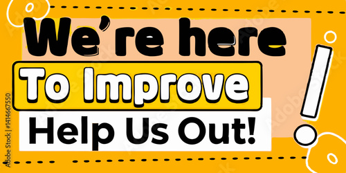 An eye-catching banner with the text "We're here to improve, Help Us Out!"