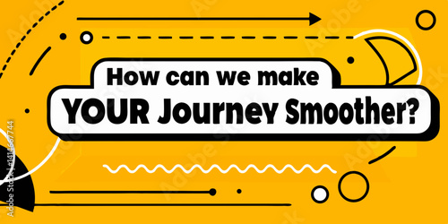 How can we make YOUR journey smoother? This image is a question that is stylishly designed with modern elements and a bold font.