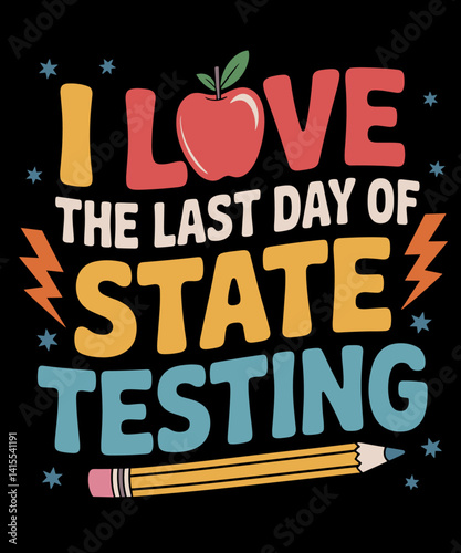 I Love The Last Day Of State Testing Funny Teachers Student