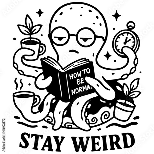 Octopus reading “How to be normal” while multitasking with coffee and plants – quirky black and white vector art with the message “Stay Weird”.