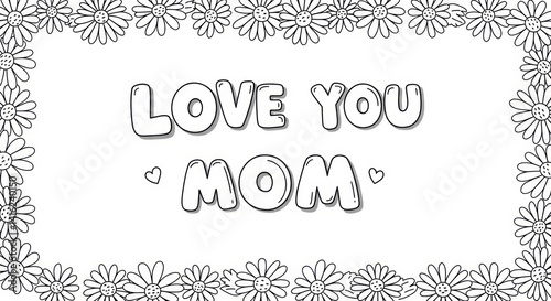Love You Mom coloring page with daisy flower frame for Mother's Day celebration, a fun creative activity for kids and adults
