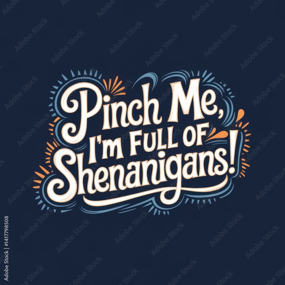 Pinch Me, I'm Full of Shenanigans! playful typography design on dark background. Pinch Me, I'm Full of Shenanigans! playful typography design on dark background.