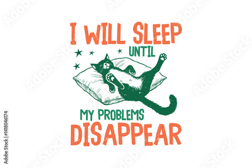 I Will Sleep Until My Problems Disappear, Funny Sarcastic Cat SVG T Shirt Design