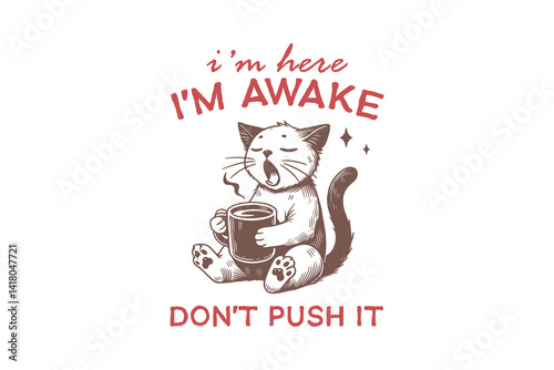 I'm Here I'm Awake Don't Push It, Funny Sarcastic Tired Cat SVG T Shirt Design