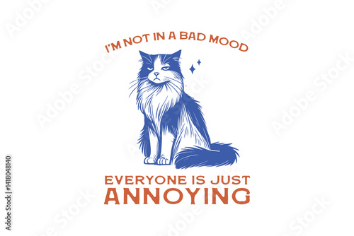 I M Not In A Bad Mood Everyone Is Just Annoying, Funny Sarcastic Bad Mood Cat SVG T Shirt Design