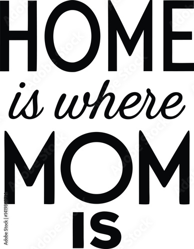 Home is Where Mom is: A touching declaration, with the simple yet profound message: 