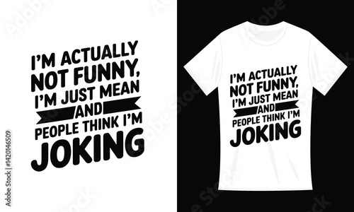 I'm not funny, I'm just mean, and people think I'm a T-shirt Design