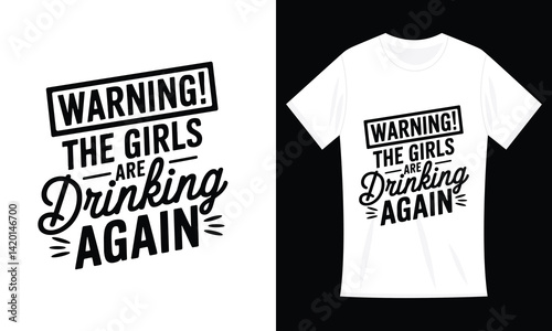 Warning The Girls are Drinking Again Funny Drinking T-Shirt