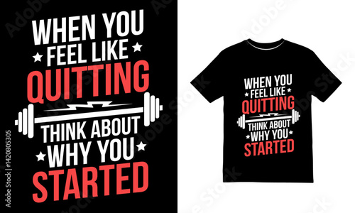  When You Feel Like Quitting Think About Why You Started Motivational T Shirt Design