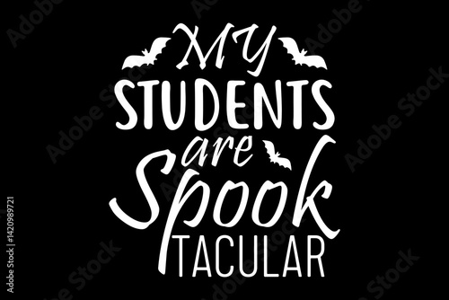 My students are spook tacular svg teacher quotes typography t-shirt design for cricut.