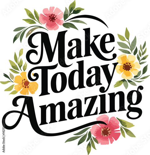Make Today Amazing Cheerful Floral Typography Art