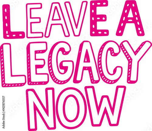 Leave a Legacy Now.