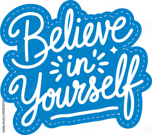 Believe in Yourself.