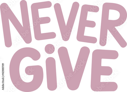 Never Give Up.
