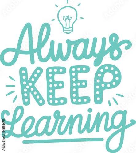 Always Keep Learning.