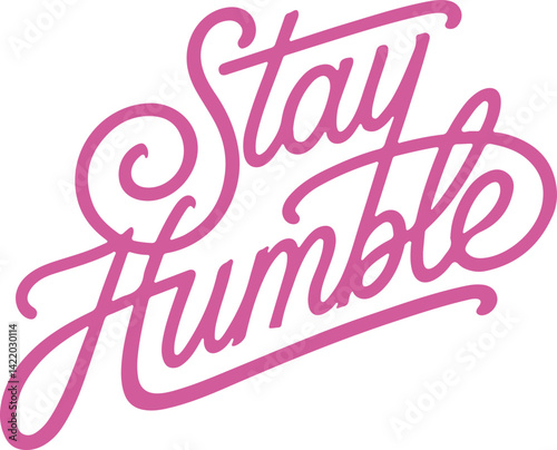 Stay Humble.