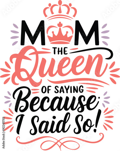 Mom, the Queen of Saying 'Because I Said So!' Mother's Day Art