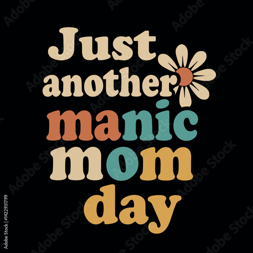 Just another manic mom day–  Mom Quote Design with Illustration, Minimalist Graphic for Mugs, T-Shirts, and Stickers, poster. T-shirt for Mother's Day
