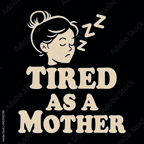 “Tired As A Mother” – Funny Mom Quote Design with Sleepy Woman Illustration, Minimalist Graphic for Mugs, T-Shirts, and Stickers. T-shirt for Mother's Day

