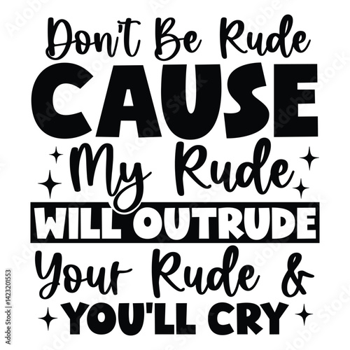 Don’t be rude cause my rude will outrude your rude & you’ll cry SVG Art & Illustration
