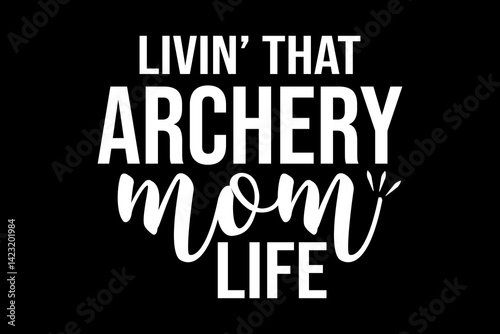 Living that archery mom life svg mother's day quotes typography t-shirt design for cricut.