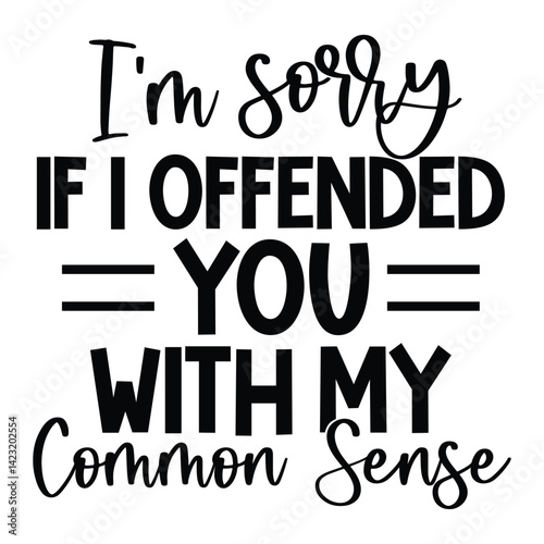I'm sorry if i offended you with my common sense SVG Art & Illustration