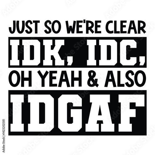 just so we're clear idk, idc, oh yeah & also idgaf SVG Art & Illustration