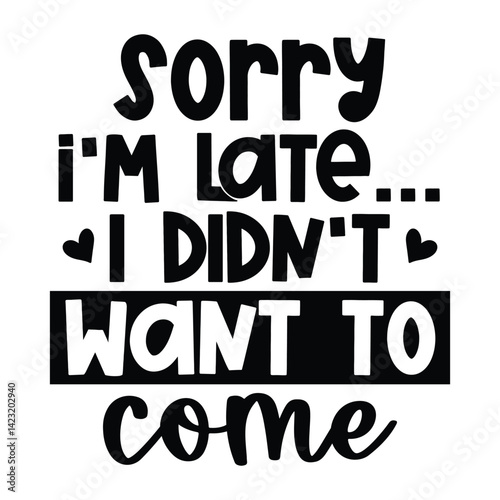 Sorry I'm late i didn't want to come SVG Art & Illustration