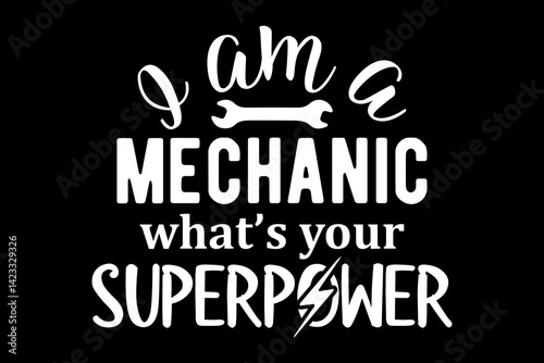 I am a mechanic what's your superpower svg Mechanic quotes typography t-shirt design for cricut.