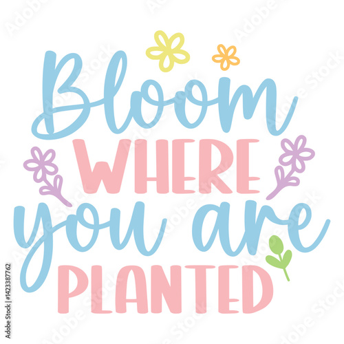 Bloom where you are planted Svg