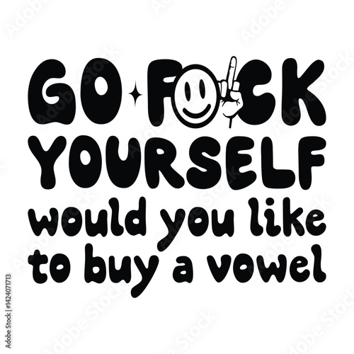 go fck yourself would you like to buy a vowel