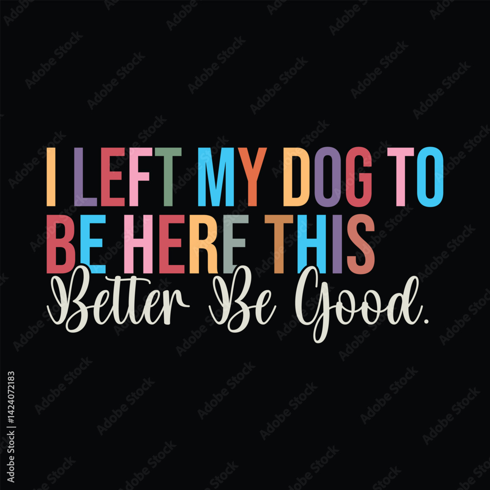 Fototapeta premium I Left My Dog To Be Here This Better Be Good
