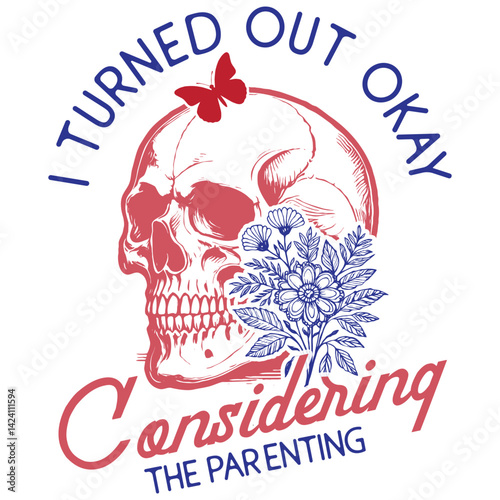 I Turned Out Okay Considering The Parenting