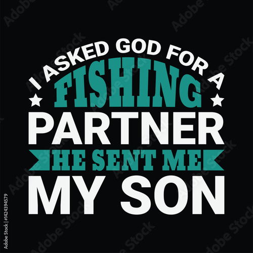 I asked god for partner he sent me my son shirts design. Funny Fisher Man t-shirt Design.