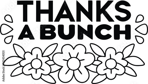 Thanks a Bunch Text with Floral Flower Outlines on Transparent Background Design