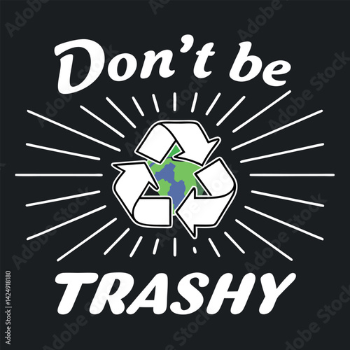 Don't Be Trashy Funny Recycling Earth Graphic T-Shirt.